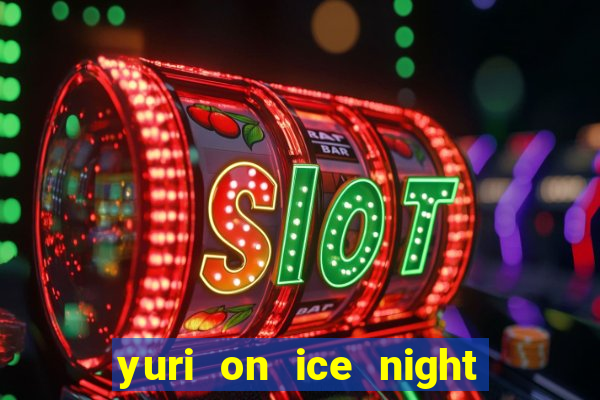 yuri on ice night in barcelona